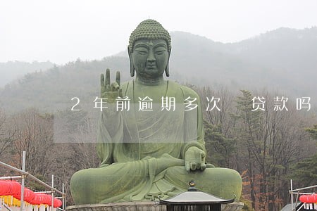 2年前逾期多次 贷款吗 2年前逾期多次 贷款吗